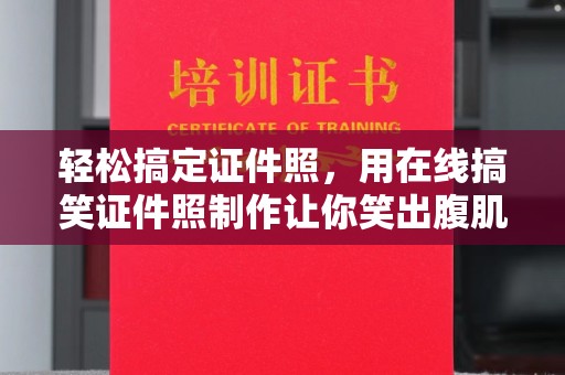 苏州轻松搞定证件照，用在线搞笑证件照制作让你笑出腹肌