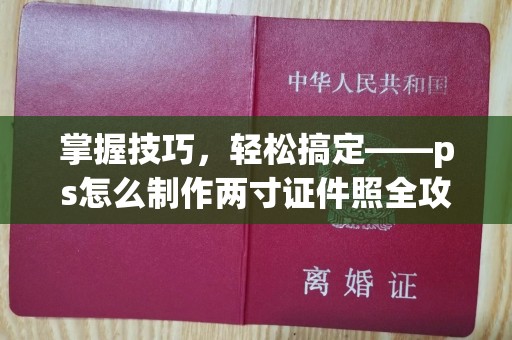 苏州掌握技巧，轻松搞定——ps怎么制作两寸证件照全攻略