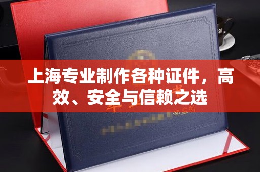 苏州上海专业制作各种证件，高效、安全与信赖之选