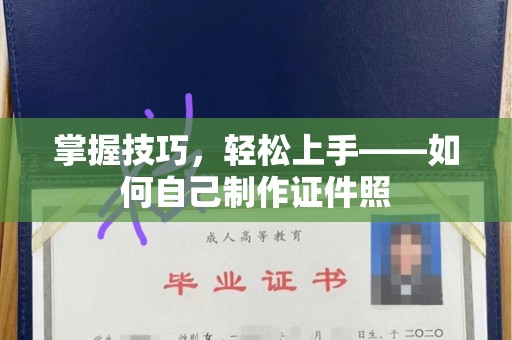 苏州掌握技巧，轻松上手——如何自己制作证件照