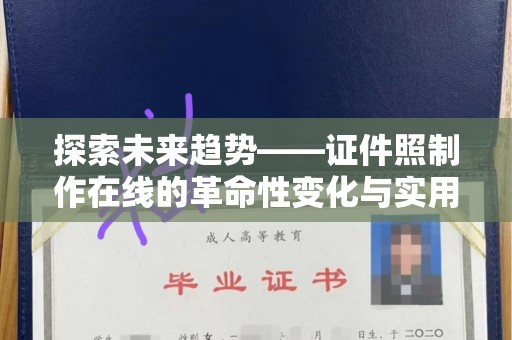 苏州探索未来趋势——证件照制作在线的革命性变化与实用技巧