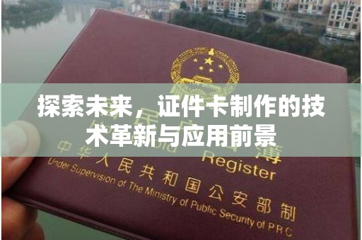 苏州探索未来，证件卡制作的技术革新与应用前景