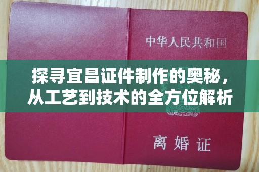 苏州探寻宜昌证件制作的奥秘，从工艺到技术的全方位解析