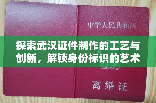 苏州探索武汉证件制作的工艺与创新，解锁身份标识的艺术魅力