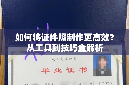 苏州如何将证件照制作更高效？从工具到技巧全解析
