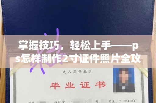 苏州掌握技巧，轻松上手——ps怎样制作2寸证件照片全攻略