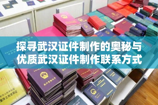 苏州探寻武汉证件制作的奥秘与优质武汉证件制作联系方式解析