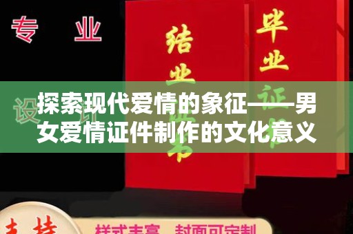 苏州探索现代爱情的象征——男女爱情证件制作的文化意义与情感价值