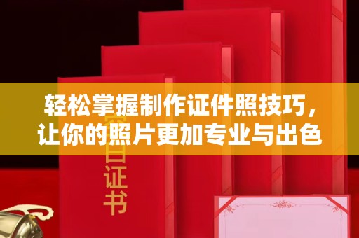 苏州轻松掌握制作证件照技巧，让你的照片更加专业与出色