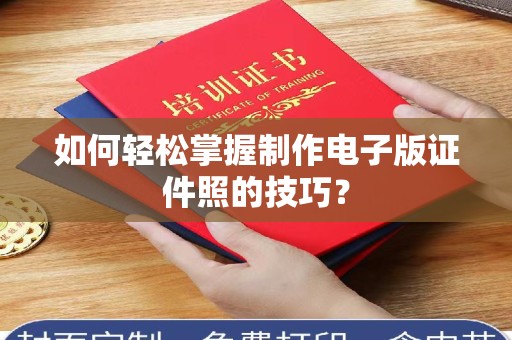 苏州如何轻松掌握制作电子版证件照的技巧？