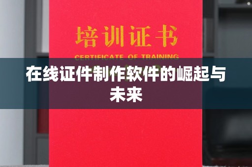 苏州在线证件制作软件的崛起与未来