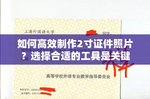 苏州如何高效制作2寸证件照片？选择合适的工具是关键
