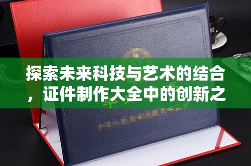 苏州探索未来科技与艺术的结合，证件制作大全中的创新之路