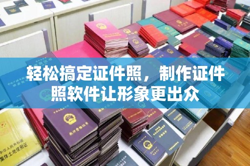 苏州轻松搞定证件照，制作证件照软件让形象更出众