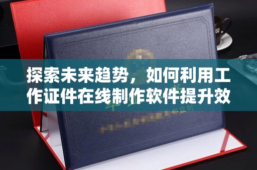 苏州探索未来趋势，如何利用工作证件在线制作软件提升效率