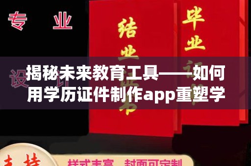 苏州揭秘未来教育工具——如何用学历证件制作app重塑学习体验
