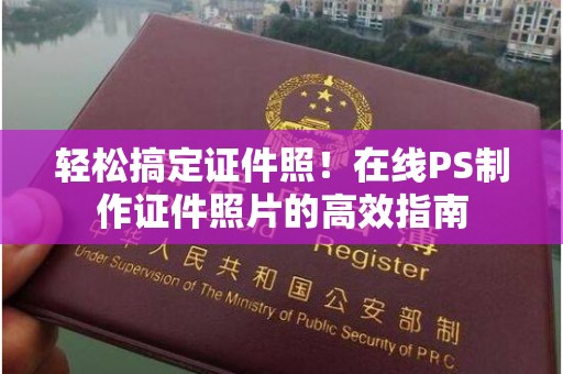 苏州轻松搞定证件照！在线PS制作证件照片的高效指南