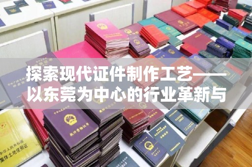 苏州探索现代证件制作工艺——以东莞为中心的行业革新与未来发展