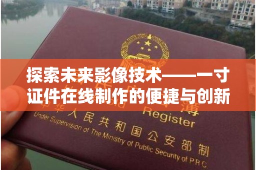 苏州探索未来影像技术——一寸证件在线制作的便捷与创新