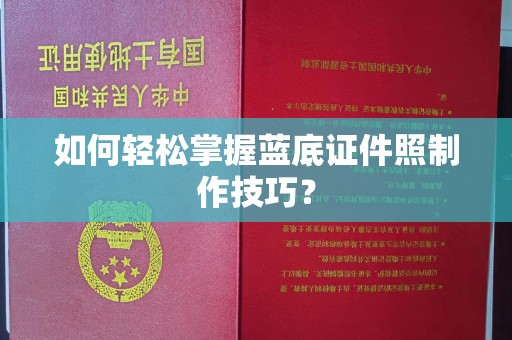 苏州如何轻松掌握蓝底证件照制作技巧？