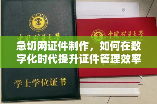 苏州急切网证件制作，如何在数字化时代提升证件管理效率