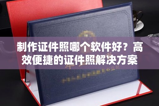苏州制作证件照哪个软件好？高效便捷的证件照解决方案