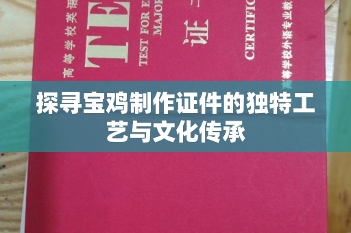 苏州探寻宝鸡制作证件的独特工艺与文化传承
