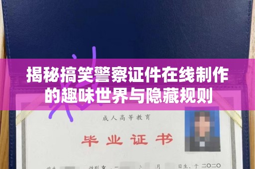 苏州揭秘搞笑警察证件在线制作的趣味世界与隐藏规则