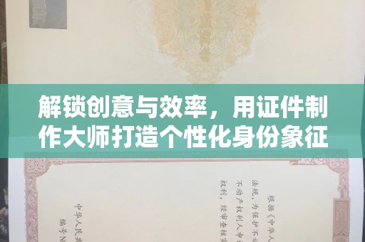苏州解锁创意与效率，用证件制作大师打造个性化身份象征
