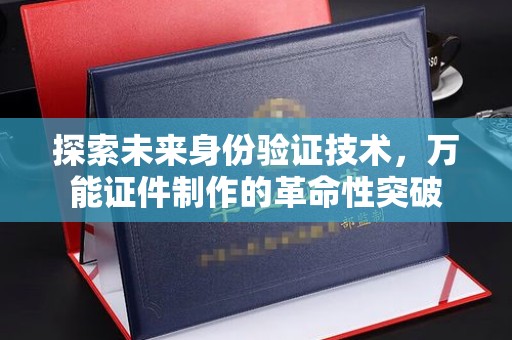 苏州探索未来身份验证技术，万能证件制作的革命性突破