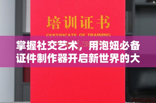 苏州掌握社交艺术，用泡妞必备证件制作器开启新世界的大门