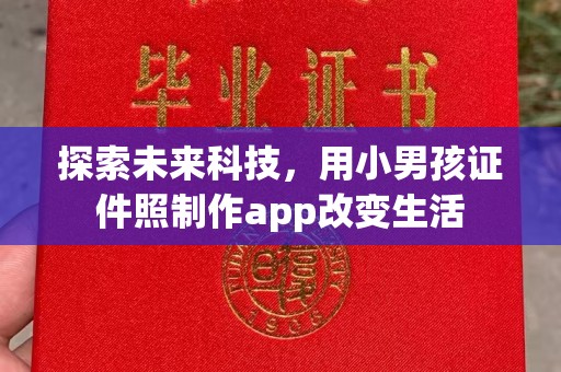 苏州探索未来科技，用小男孩证件照制作app改变生活