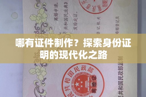 苏州哪有证件制作？探索身份证明的现代化之路