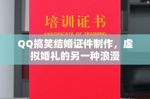 苏州QQ搞笑结婚证件制作，虚拟婚礼的另一种浪漫