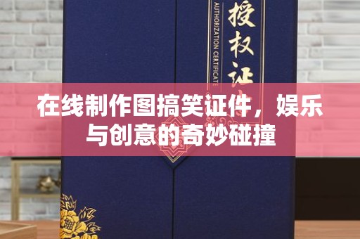 苏州在线制作图搞笑证件，娱乐与创意的奇妙碰撞