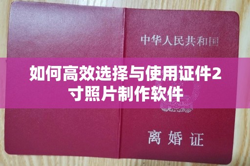 苏州如何高效选择与使用证件2寸照片制作软件